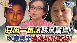 只因「一句話」跌落神壇！61歲歌手淒涼現況曝光！【精華版】【好能立EX CARE】