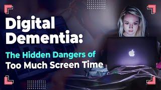 Digital Dementia: The Hidden Dangers of Too Much Screen Time