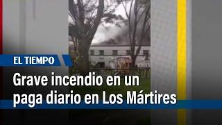 Grave incendio en un paga diario en Los Mártires | El Tiempo