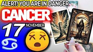 Cancer  ALERT YOU ARE IN DANGER  horoscope for today NOVEMBER 17 2024  #cancer tarot NOVEMBER