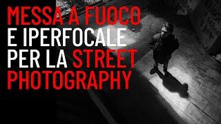 LA MESSA A FUOCO NELLA STREET PHOTOGRAPHY. Veloci con Iperfocale e riconoscimento dell'occhio