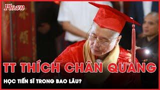 Thượng tọa Thích Chân Quang đã học Tiến sĩ trong bao lâu? | Thời sự