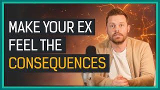 Your Ex Must Feel The CONSEQUENCES!