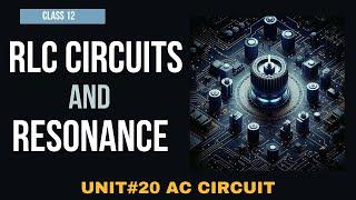 RLC Series and Parallel Circuits & Resonance | Unit # 20 AC Circuits