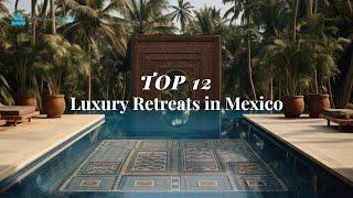 Top 12 Luxury Retreats in Mexico