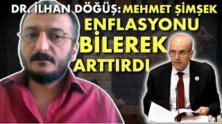  MEHMET ŞİMŞEK ve EKİBİ ENFLASYONU BİLEREK Mİ ARTTIRDI? - Dr. İlhan Döğüş