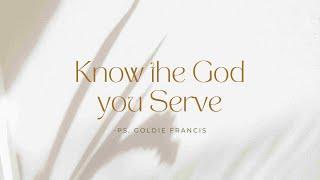 Know the God you Serve | Ps. Goldie Francis