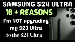 10 plus reasons why NOT to upgrade from the Samsung S23 Ultra to the S24 Ultra