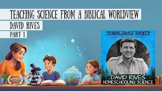 Teaching Science from a Biblical Worldview – David Rives, Part 1