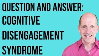 Q & A : Cognitive Disengagement Syndrome (Slow Cognitive Tempo)