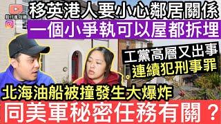 移英港人要小心鄰居關係‼️因一個小爭執，結可以屋都俾人拆埋‼️工黨又爆醜聞，議員當眾露械‼️英國發生罕見撞船意外，事故起因非常