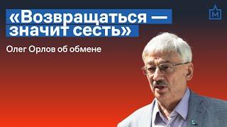 «Возвращаться — значит сесть». Олег Орлов об обмене российских политзаключённых