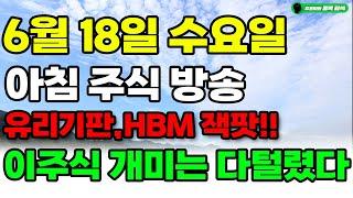 [ 6월 18일 수요일 아침 주식 방송 ] 유리기판,HBM 잭팟!! '이주식' 개미는 다 털렸다. 바닥에서 미친듯이 주워 담으세요.