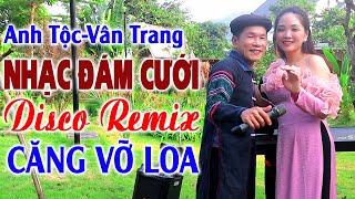 Hay tv - ANH TỘC - VÂN TRANG NHẠC ĐÁM CƯỚI REMIX - LK Nhạc Vùng Cao DISCO REMIX Căng Vỡ Loa Bass #3