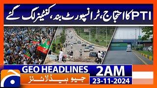 PTI protests, transport shut down, containers set up | Geo News 2 AM Headlines | 23 Nov 2024