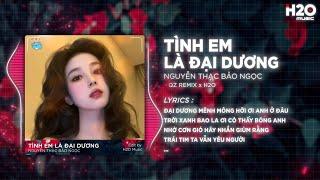 Tình Em Là Đại Dương Remix - Nguyễn Thạc Bảo Ngọc x H2O | Đại Dương Mênh Mông Ơi Hỡi Em Ở Đâu