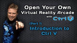 Start Your Own Virtual Reality Arcade with Ctrl V | Part 1 | Introduction to Ctrl V