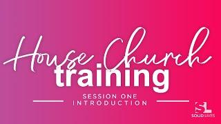 Session One – Introduction (House Church Training)