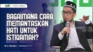 Cara Memantaskan Hati untuk Istiqomah dalam Mencari Ridho Allah - Ustadz Adi Hidayat