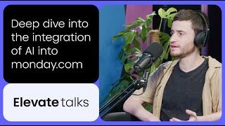 How monday.com is Transforming with AI - Elevate Talks podcast Episode 1