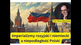 Imperializmy rosyjski i niemiecki a niepodległość Polski - prof. Adam Wielomski