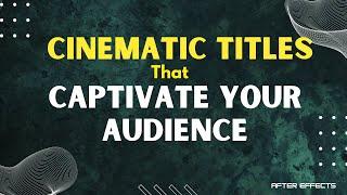 Creating Cinematic Titles That Captivate Your Audience in After Effects