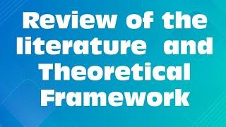 Notes on 'the review  of  the  literature' and 'the theoretical  framework'