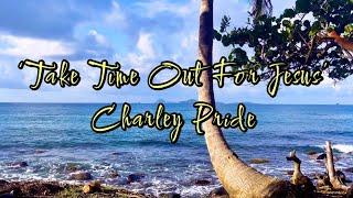 Take Time Out For Jesus - Charley Pride [Lyrics]