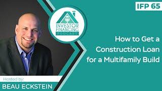 How to Get a Construction Loan for a Multifamily Build - Episode 65