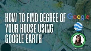 How to Calculate your house degree using Google Earth | Ssavita Gupta