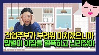 남편복 있는 전업주부가 부러우니까 맞벌이 아줌마들 열폭하고 난리잖아~