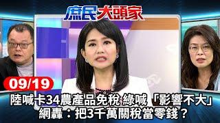 陸喊卡34農產品免稅 綠喊「影響不大」網轟：把3千萬關稅當零錢？《庶民大頭家》完整版 20240919 #鄭麗文#蔡正元#賴士葆#陳揮文@chinatvnews