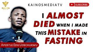 I ALMOST DIED WHEN I MADE THIS MISTAKE IN FASTING - APOSTLE EDU UDECHUKWU