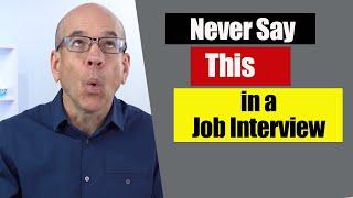 The One Thing YOU Should Never Say in a Job Interview