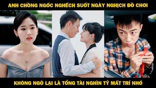 Anh Chồng Ngốc Nghếch Suốt Ngày Nghịch Đồ Chơi, Không Ngờ Lại Là Tổng Tài Nghìn Tỷ Bị Mất Trí Nhớ