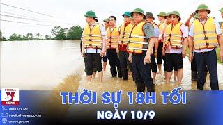 Thời sự 18h tối 10/9. Thủ tướng Phạm Minh Chính chỉ đạo ứng phó mưa lũ trong tình huống xấu nhất