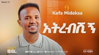 "አትረብሺኝ”ኬፋ ሚደቅሳ "ATERBSHINGE" KEFA MIDEKSA NEW PROTESTANT GOSPEL SONG 2025