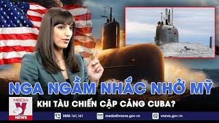 Đưa tàu chiến đến Cuba, Nga ngầm nhắc nhở Mỹ; Washington phản ứng ra sao? - VNews