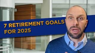 7 Retirement Goals to Hit in 2025!