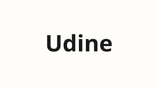 How to pronounce Udine