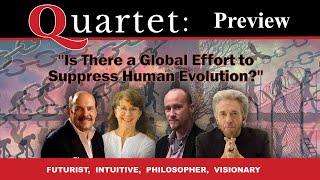 Quartet Preview - Is There a Global Effort to Suppress Human Evolution?