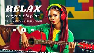 NEW BEST RELAX PLAYLIST REGGAE SONGS ROOTS & STRINGS : ACOUSTIC REGGAE MUSIC FOR LOVE HAPPY DAY