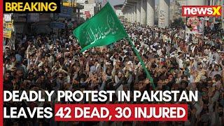 Violent Protests Erupt in Pakistan: 42 Dead, 30 Injured | Shocking Violence Unfolds | NewsX