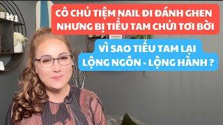 CÔ CHỦ TIỆM NAIL ĐI ĐÁNH GHEN NHƯNG BỊ TIỂU TAM CHỬI TƠI BỜI. VÌ SAO TIỂU TAM LỘNG NGÔN LỘNG HÀNH ?