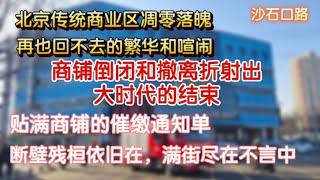 小商铺的倒闭折射出了中国大时代的结束？北京传统商业区凋零落魄！贴满商铺的催缴通知单，再也回不去的繁华与喧闹，断壁残垣依旧在，满街尽在不言中！沙石口路