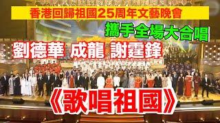 香港回歸25周年｜劉德華　成龍　譚詠麟　謝霆鋒攜全場合唱《歌唱祖國》