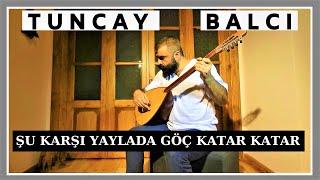 Şu Karşı Yaylada Göç Katar Katar | Tuncay BALCI | #Türkü #Türküler