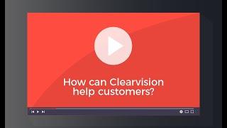 How can Clearvision help customers?