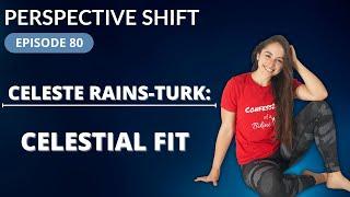 Celeste Rains-Turk: Celestial Fit | Perspective Shift Podcast Episode 80