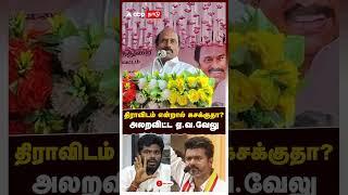 E. V. Velu | "திராவிடம் என்றால் கசக்குதா? அந்த மும்மூர்த்திகள் இல்லைன்னா.." அலறவிட்ட ஏ.வ.வேலு